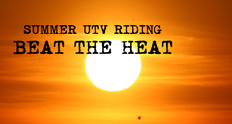 Summer UTV Riding - Beat the Heat