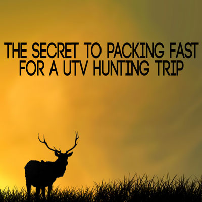 Pack quickly for a UTV hunting trip
